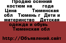 Продаю осенний костюм на 1,5-3года › Цена ­ 500 - Тюменская обл., Тюмень г. Дети и материнство » Детская одежда и обувь   . Тюменская обл.